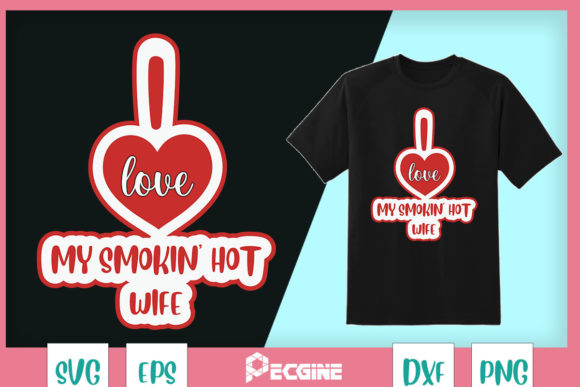 Funny I Love My Smokin Hot Wife