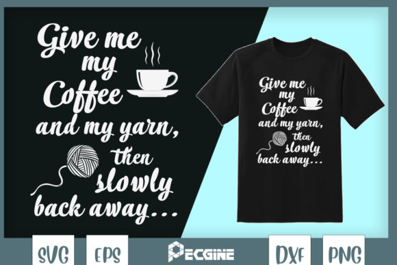 Give Me My Coffee and Yarn and Back Away
